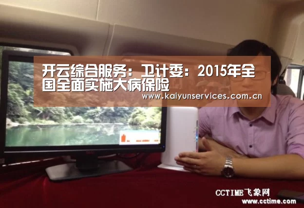 开云综合服务:卫计委:2015年全国全面实施大病保险(图2) 开云权威入口