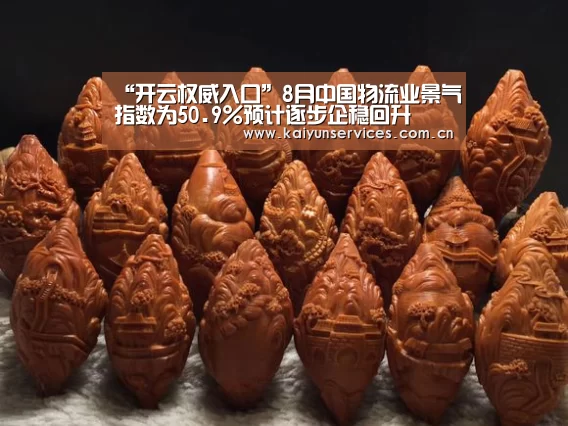“开云权威入口”8月中国物流业景气指数为50.9%预计逐步企稳回升(图1) 开云权威入口