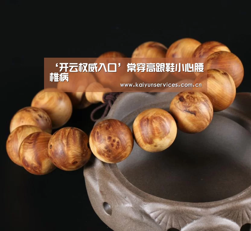 ‘开云权威入口’常穿高跟鞋小心腰椎病(图2) 开云综合服务