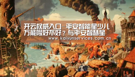 开云权威入口-平安智能星少儿万能险好不好?与平安智慧星少儿万能险的区别(图1) 开云综合服务